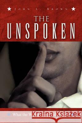 The Unspoken John L. Brown 9781436331739 Xlibris Corporation