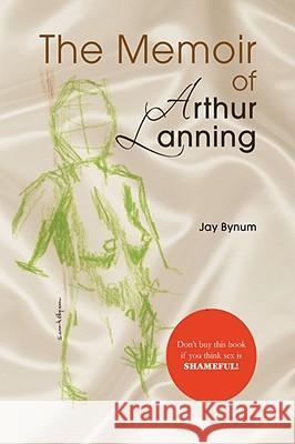 The Memoir of Arthur Lanning Jay Bynum 9781436333603