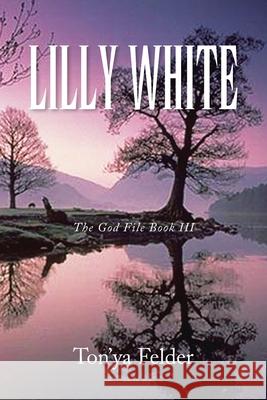 Lilly White: The God File Book Iii Ton'ya Felder 9781436334822