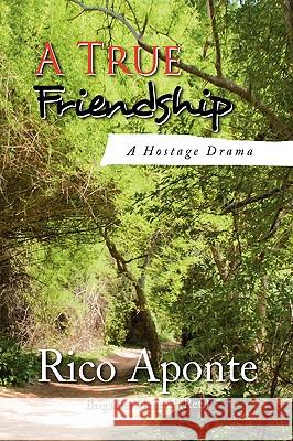 A True Friendship Rico Aponte 9781436334952 Xlibris Corporation