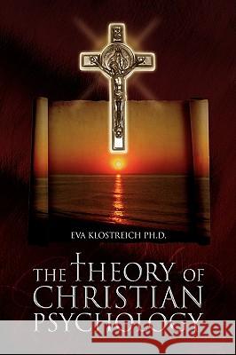 The Theory of Christian Psychology Eva Klostreich 9781436335379 Xlibris Corporation