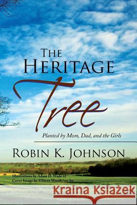 The Heritage Tree: Planted by Mom, Dad, and the Girls Johnson, Robin K. 9781436335560 Xlibris Corporation