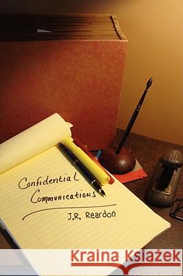 Confidential Communications J. R. Reardon 9781436335874 XLIBRIS CORPORATION