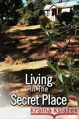 Living In The Secret Place Downing, Clara U. 9781436336192