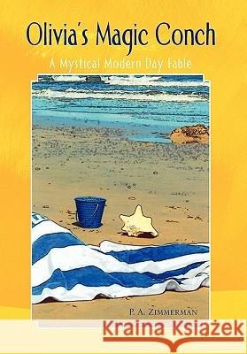 Olivia's Magic Conch P. A. Zimmerman 9781436336482 Xlibris Corporation
