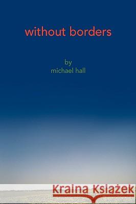 Without Borders Michael Hall 9781436336505 XLIBRIS CORPORATION