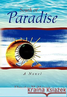 South of Paradise Douglas V. Maurer 9781436336543 Xlibris Corporation