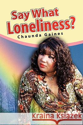 Say What Loneliness? Chaunda Gaines 9781436336758 Xlibris Corporation