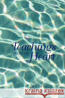 Teachings From The Heart S. L. Waldie 9781436336864