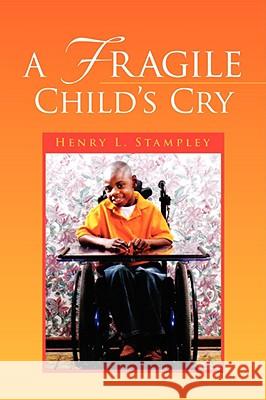 A Fragile Child's Cry Henry L. Stampley 9781436337090