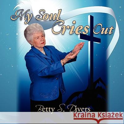 My Soul Cries Out Betty S. Divers 9781436337359