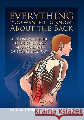 Everything You Wanted to Know About the Back: A Consumers Guide to the Diagnosis and Treatment of Lower Back Pain Corenman, Donald Steven 9781436337465 Xlibris Corporation