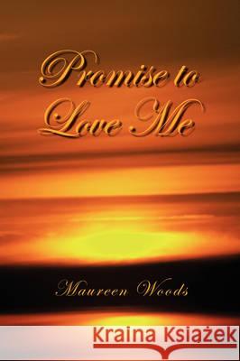 Promise to Love Me Maureen Woods 9781436337632 Xlibris Corporation