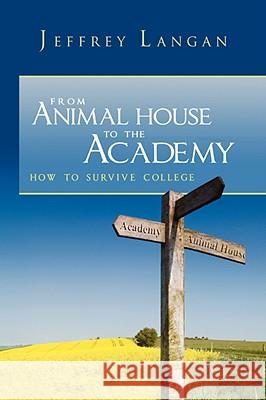 From Animal House to the Academy Jeffrey J. Langan 9781436338349