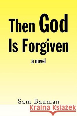 Then God Is Forgiven Sam Bauman 9781436338592