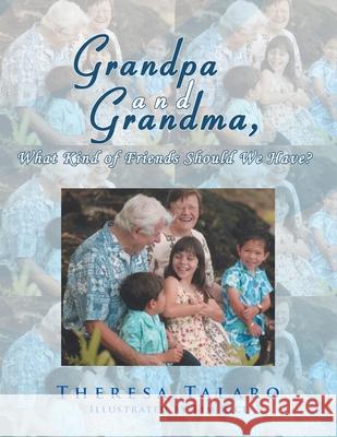 Grandpa and Grandma, What Kind of Friends Should We Have? Theresa Talaro Tim Rice 9781436338943 Xlibris Us