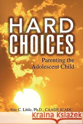 Hard Choices Eric C. Ph. D. Caadp Icadc Little 9781436339339 XLIBRIS CORPORATION