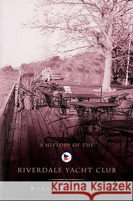 A History of the Riverdale Yacht Club Ruben P. Mendez 9781436339384 Xlibris Corporation