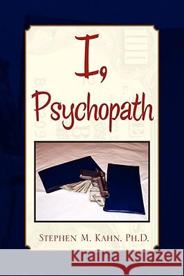 I, Psychopath Stephen M. Ph. D. Kahn 9781436339667