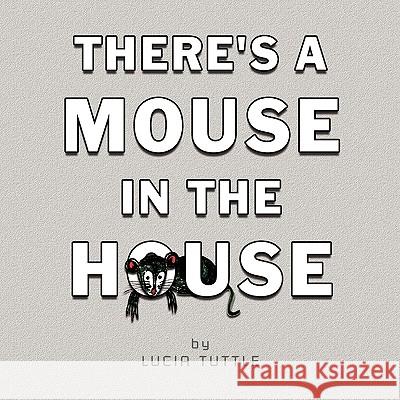 There's a Mouse in the House Lucia Tuttle 9781436340007