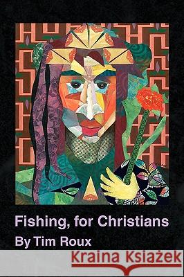 Fishing, for Christians Tim Roux 9781436340052 Xlibris Corporation