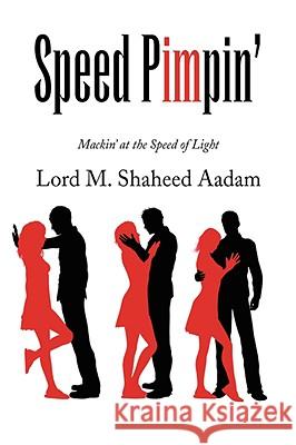 Speed Pimpin' Lord M. Shaheed Aadam 9781436341356 XLIBRIS CORPORATION