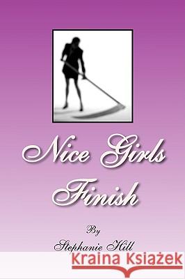 Nice Girls Finish Stephanie Hill 9781436341936 Xlibris Corporation