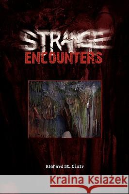 Strange Encounters Richard St Clair 9781436342285 Xlibris Corporation