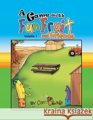 A Game with Fun Fruit and Friends Volume I: Volume I Capt Cowboy 9781436343190 Xlibris Corporation