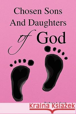 Chosen Sons and Daughters of God Barbara A. Scott 9781436343633