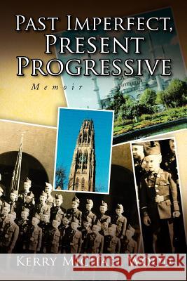 Past Imperfect, Present Progressive Kerry Michael Wood 9781436344319 Xlibris Corporation