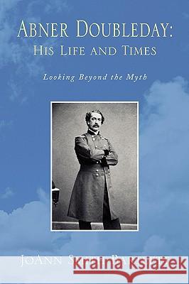 Abner Doubleday: His Life and Times Bartlett, Joann Smith 9781436344753