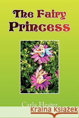 The Fairy Princess Carla Hester 9781436345910 Xlibris Corporation
