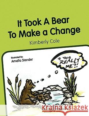 It Took a Bear to Make a Change Kimberly Cole 9781436346108 Xlibris Corporation