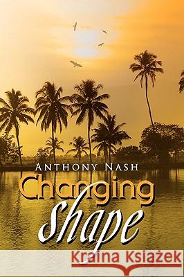 Changing Shape Anthony Nash 9781436346290 Xlibris Corporation