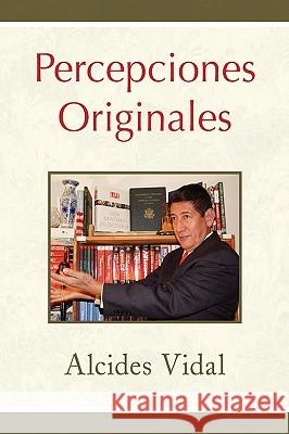 Percepciones Originales Alcides Vidal 9781436346566 Xlibris Corporation