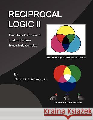 Reciprocal Logic II Frederick S. Jr. Johnston 9781436347198