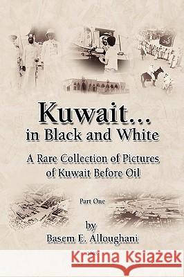 Kuwait... in Black and White Basem E. Alloughani 9781436347457 Xlibris Corporation