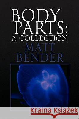 Body Parts: A Collection Bender, Matt 9781436347686