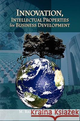 Innovation, Intellectual Properties for Business Development M. Rashidph D. Khan 9781436347785 Xlibris Corporation