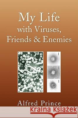 My Life with Viruses, Friends & Enemies Alfred Prince 9781436348041