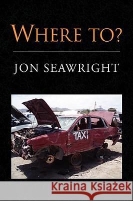 Where To? Jon Seawright 9781436348379 XLIBRIS CORPORATION