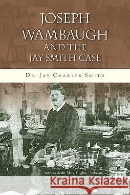 Joseph Wambaugh and the Jay Smith Case Dr Jay Charles Smith 9781436348461 Xlibris Corporation