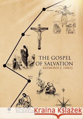 The Gospel of Salvation Raymond E. Isbell 9781436348829 Xlibris Corporation