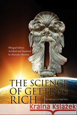 The Science of Getting Rich/La Ciencia de Enriquecerse Wallace D. Wattles 9781436348928 Xlibris Corporation