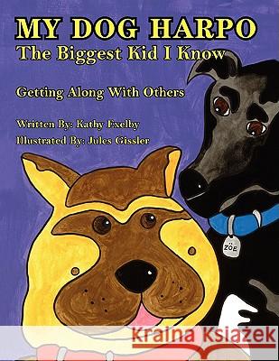 My Dog Harpo the Biggest Kid I Know Kathy Exelby 9781436348980 Xlibris Corporation
