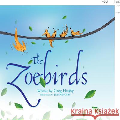 The Zoebirds Greg Husby 9781436349413 Xlibris Corporation