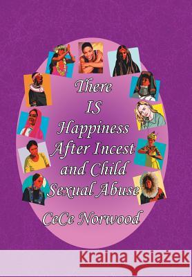 There Is Happiness After Incest and Child Sexual Abuse Cece Norwood 9781436350020