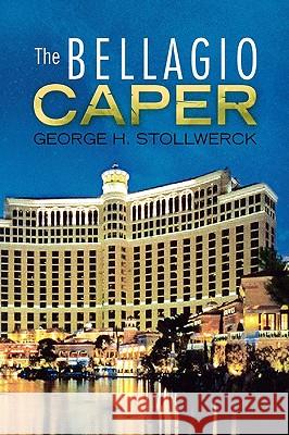 The Bellagio Caper George H. Stollwerck 9781436350228 Xlibris Corporation