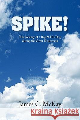 Spike! James C. McKay 9781436350303 Xlibris Corporation